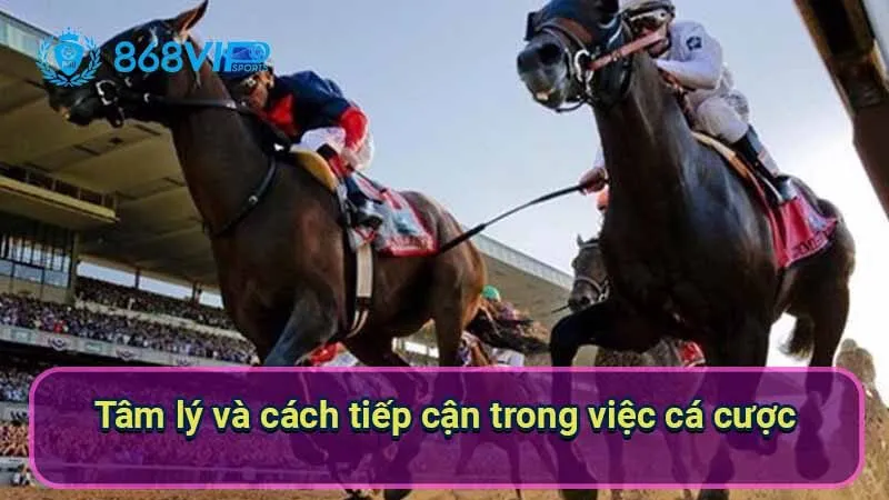 Cá Cược Đua Ngựa - Niềm Đam Mê Bất Tận Không Biên Giới 7 tam-ly-va-cach-tiep-can-trong-viec-ca-cuoc