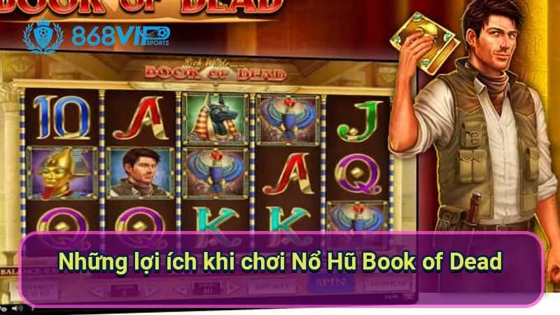 Nổ Hũ Book Of Dead - Khám Phá Một Thế Giới Huyền Bí 7 nhung-loi-ich-khi-choi-no-hu-book-of-dead