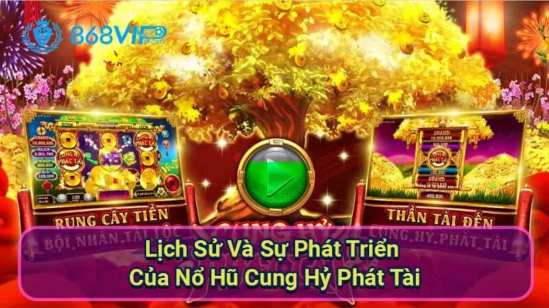 Nổ Hũ Cung Hỷ Phát Tài - Trải Nghiệm Kỳ Diệu Game 5 lich-su-va-su-phat-trien-cua-no-hu-cung-hy-phat-tai