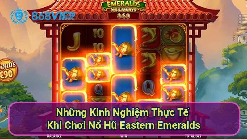 Nổ Hũ Eastern Emeralds - Khám Phá Thế Giới Của Sự May Mắn 7 nhung-kinh-nghiem-thuc-te-khi-choi-no-hu-eastern-emeralds