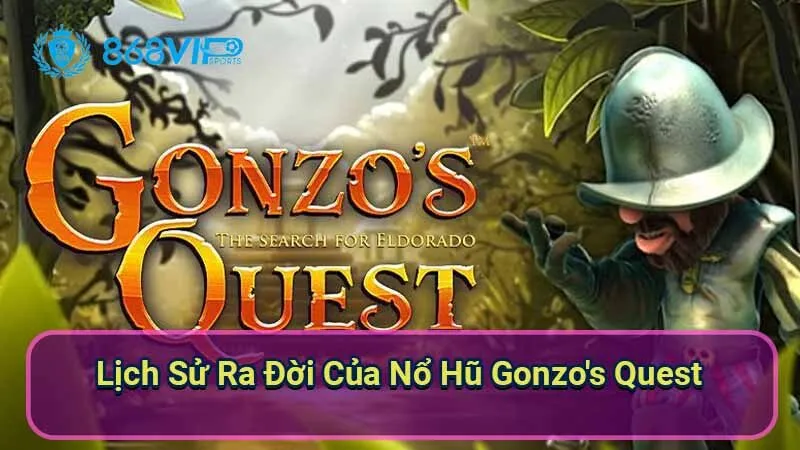 Nổ Hũ Gonzo's Quest - Khám Phá Thế Giới Mở Cửa Tới Kho Báu 5 lich-su-ra-doi-cua-no-hu-gonzo's-quest