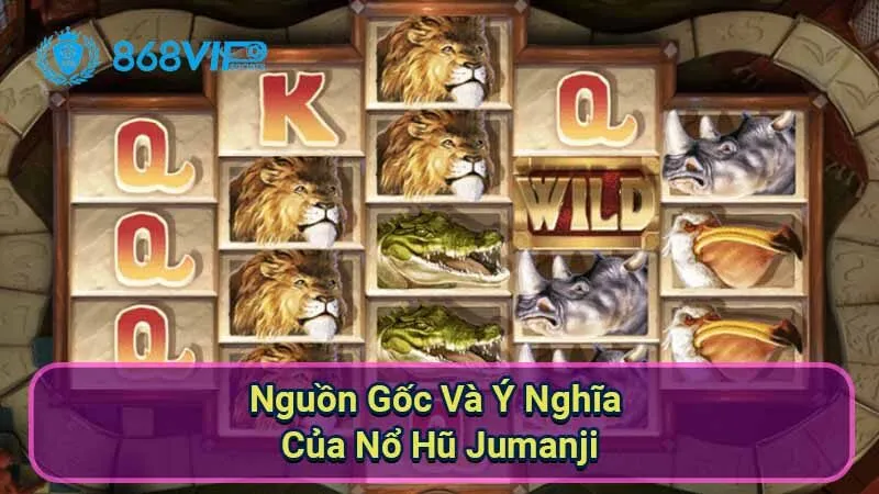 Nổ Hũ Jumanji - Tận Hưởng Trải Nghiệm Game Kịch Tính 5 nguon-goc-va-y-nghia-cua-no-hu-jumanji