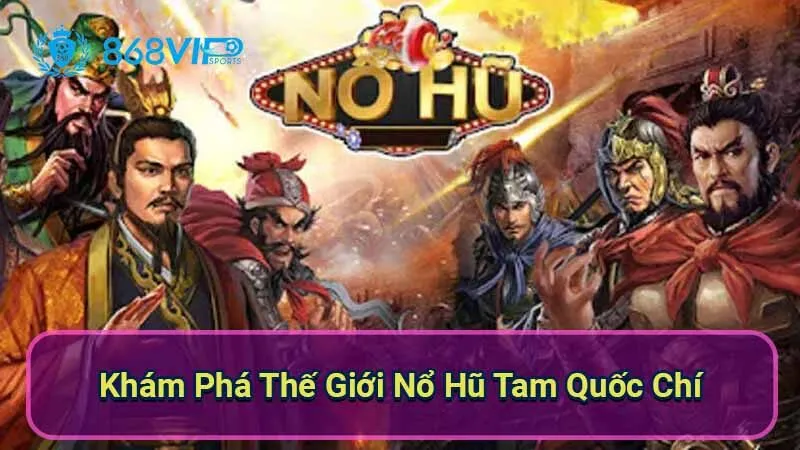 Nổ Hũ Tam Quốc Chí: Hành Trình Khám Phá Thế Giới Đầy Mê Hoặc 5 kham-pha-the-gioi-no-hu-tam-quoc-chi
