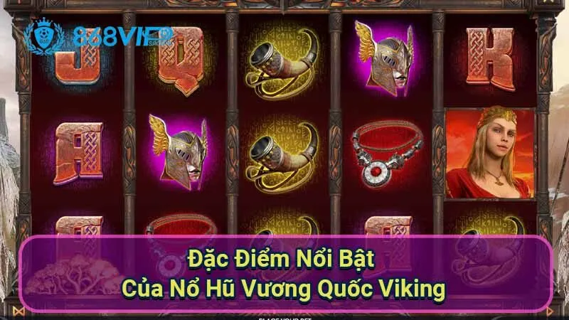 Nổ Hũ Vương Quốc Viking - Khám Phá Thế Giới Của Chiến Binh 5 dac-diem-noi-bat-cua-no-hu-vuong-quoc-viking