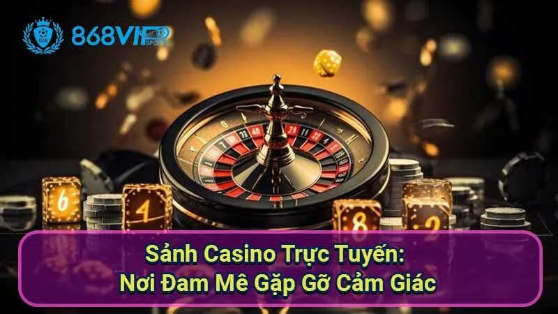 Sảnh Casino Trực Tuyến - Khám Phá Thế Giới Cờ Bạc Đỉnh Cao 5 sanh-casino-truc-tuyen:-noi-dam-me-gap-go-cam-giac