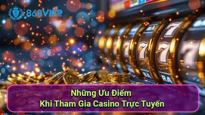 Sảnh Casino Trực Tuyến - Khám Phá Thế Giới Cờ Bạc Đỉnh Cao 6 nhung-uu-diem-khi-tham-gia-casino-truc-tuyen