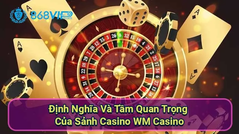 Sảnh Casino WM Casino - Khám Phá Thế Giới Giải Trí Đỉnh Cao 5 dinh-nghia-va-tam-quan-trong-cua-sanh-casino-wm-casino