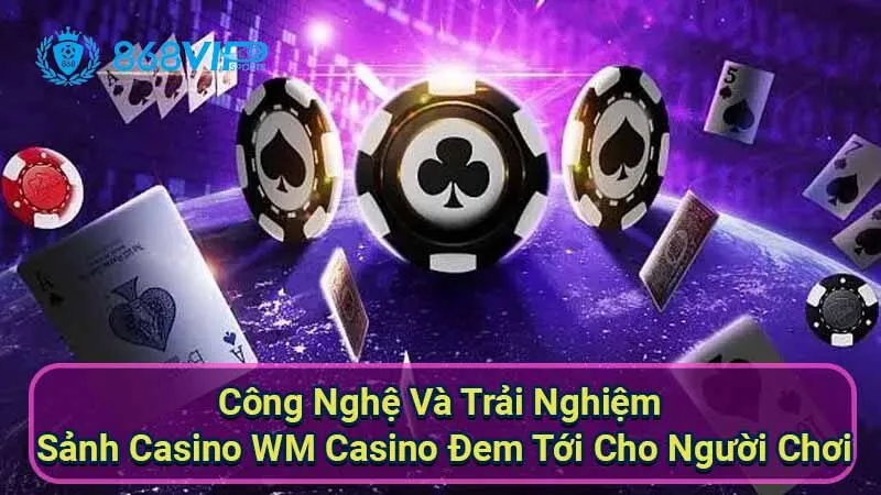 Sảnh Casino WM Casino - Khám Phá Thế Giới Giải Trí Đỉnh Cao 7 cong-nghe-va-trai-nghiem-sanh-casino-wm-casino-dem-toi-cho-nguoi-choi