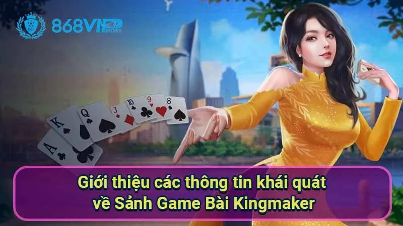 Sảnh Game Bài Kingmaker - Trải Nghiệm Thú Vị Ở Thế Giới Bài 5 gioi-thieu-cac-thong-tin-khai-quat-ve-sanh-game-bai-kingmaker