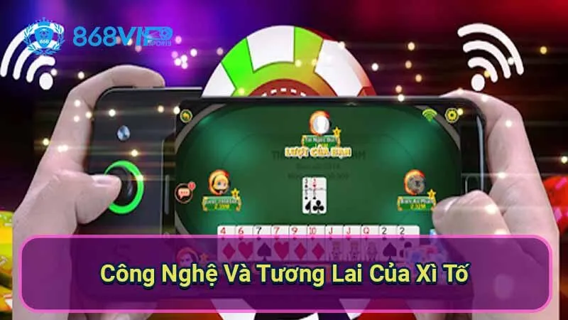 Xì Tố - Trò Chơi Cảm Xúc Và Chiến Thuật 7 cong-nghe-va-tuong-lai-cua-xi-to